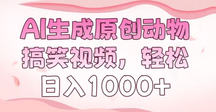 AI生成原创动物搞笑视频，轻松日入1000+-项目网资源站