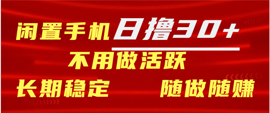 闲置手机日撸30+天 不用做活跃 长期稳定   随做随赚-项目网资源站