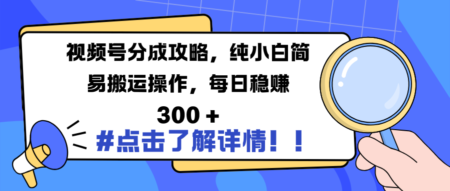 视频号分成攻略，纯小白简易搬运操作，每日稳赚 300 +-项目网资源站