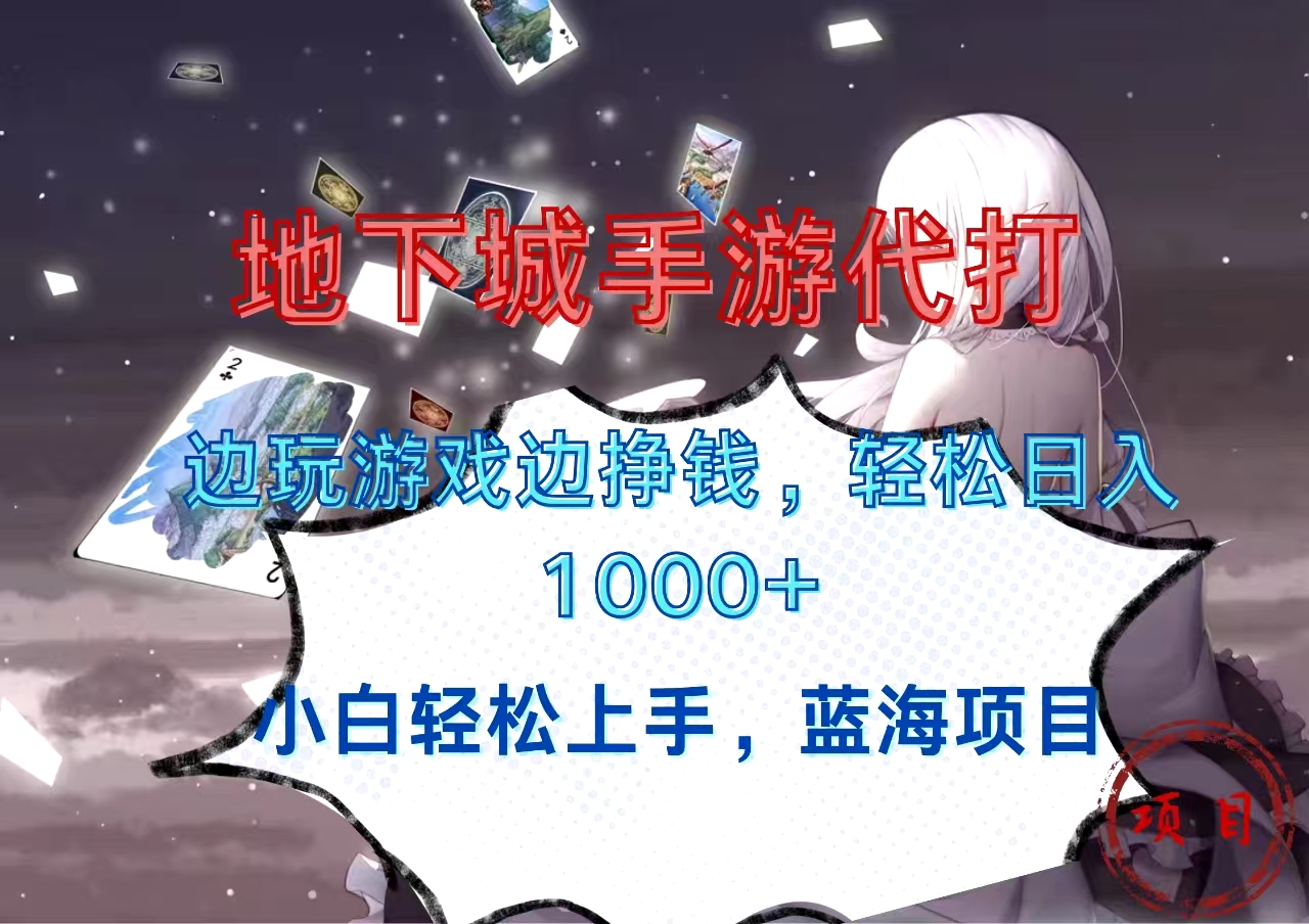 地下城手游代打，边玩游戏边挣钱，小白轻松上手，蓝海项目，轻松日入1000+-项目网资源站