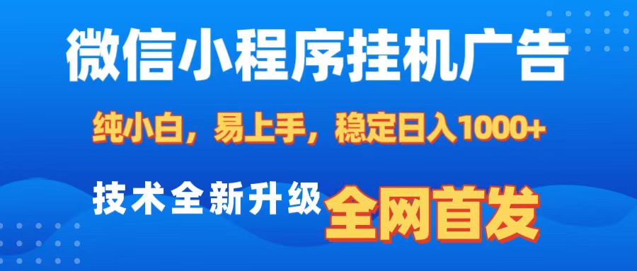 微信小程序全自动挂机广告，纯小白易上手，稳定日入1000+，技术全新升级，全网首发-项目网资源站