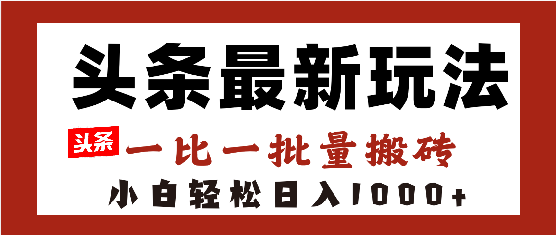 头条最新玩法，一比一批量搬砖，小白轻松日入1000+-项目网资源站