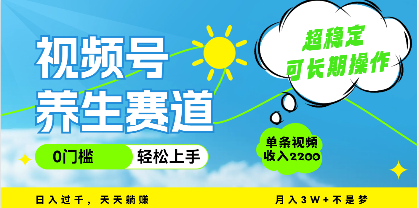视频号养生赛道，一条视频2200，超简单，长期稳定可做，月入3w+不是梦-项目网资源站