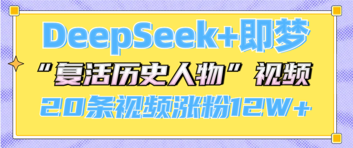 DeepSeek+即梦，做AI“复活历史人物”视频，20条视频涨粉12W+-项目网资源站