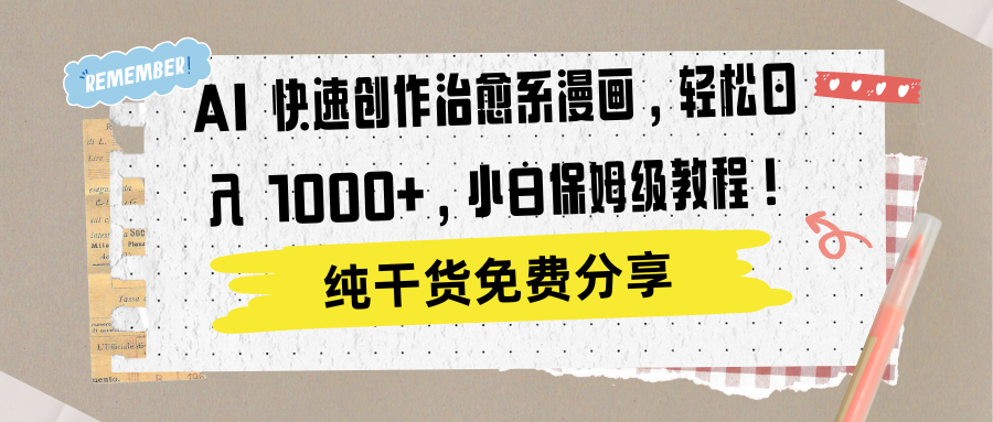 AI 快速创作治愈系漫画，轻松达成日入 1000+，小白保姆级教程！-项目网资源站