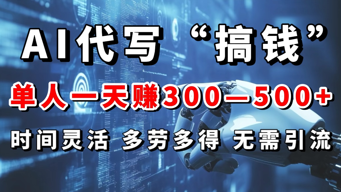 AI代写“搞钱”每天2-3小时，无需引流，轻松日入300-500＋-项目网资源站