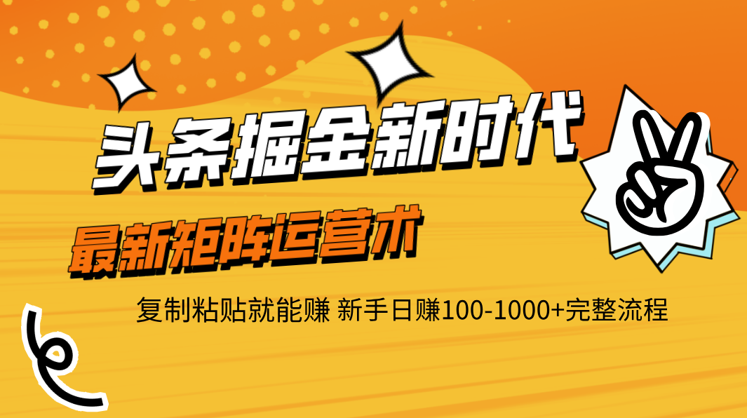 头条掘金新时代 最新矩阵运营术 复制粘贴就能赚 新手日赚100-1000+完整流程-项目网资源站