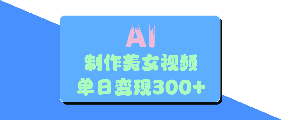 AI美女生成视频，单日变现300+-项目网资源站