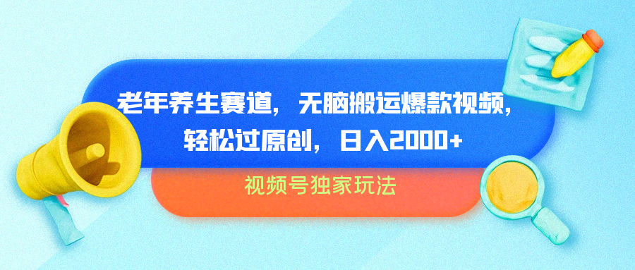 视频号独家玩法，老年养生赛道，无脑搬运爆款视频，轻松过原创，批量操作，日入2000+-项目网资源站