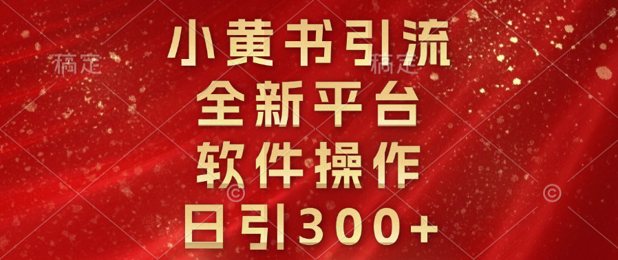 小黄书引流，全新平台，软件操作，日引300+-项目网资源站