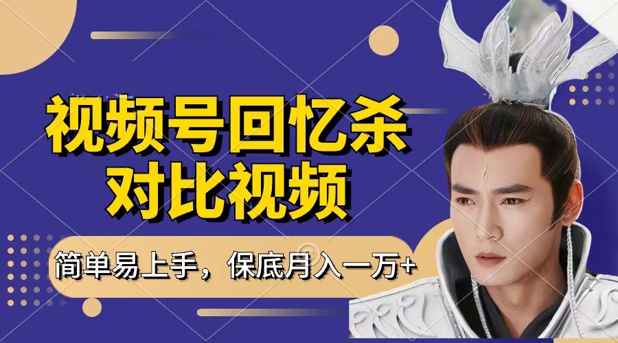 回忆杀对比视频，赚视频号分成计划收益，每天只需一小时，保底月入过万，新手小白轻松上手-项目网资源站