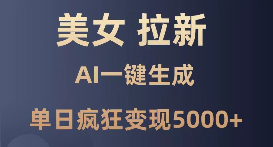 美女暴力拉新，通过AI一键生成，单日疯狂变现5000+，纯小白一学就会！-项目网资源站
