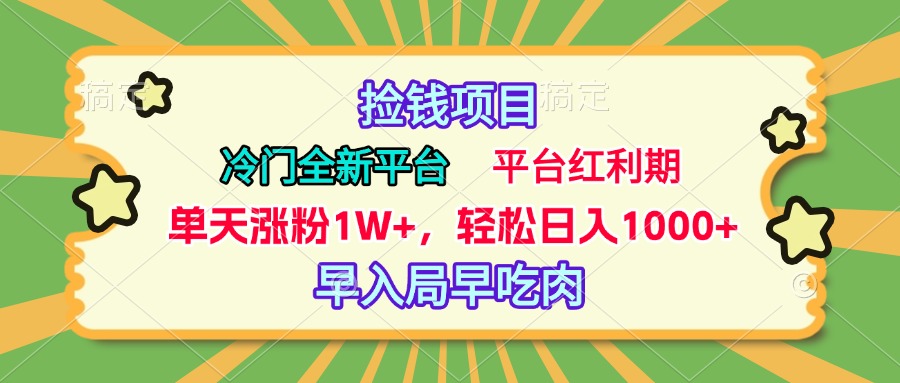 冷门全新捡钱平台，当天涨粉1W+，日入1000+，傻瓜无脑操作-项目网资源站