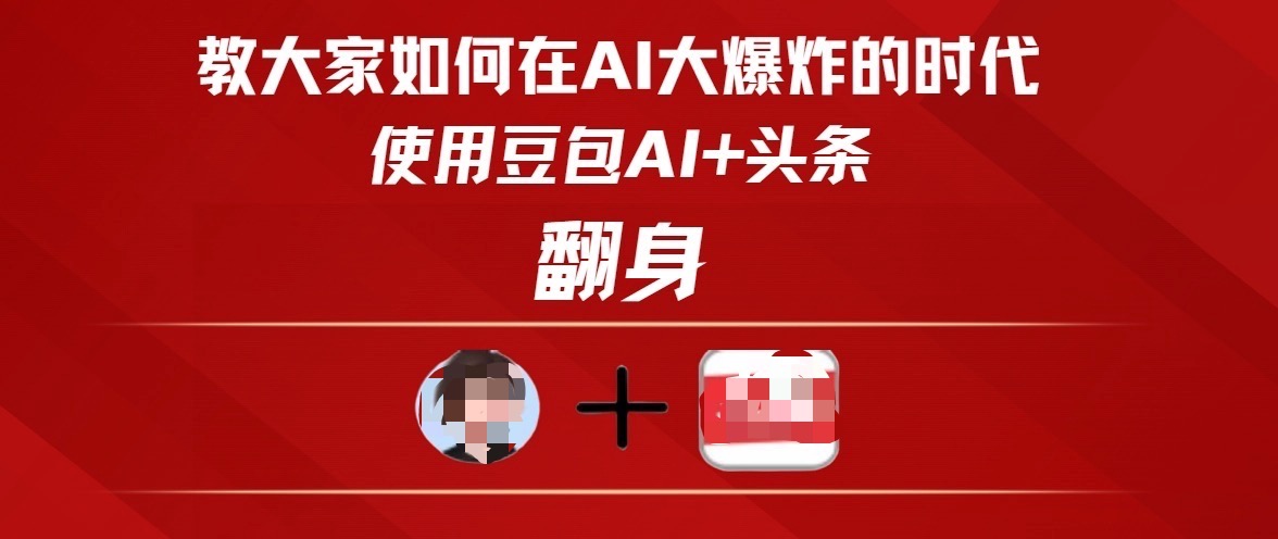教大家如何在AI大爆发时代，使用豆包AI+头条翻身-项目网资源站
