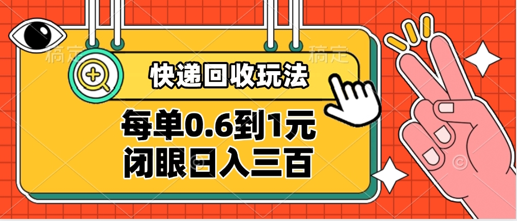 快递回收自助玩法，没单收益0.6到1元，闭眼也能日入300➕，适合新手小白-项目网资源站