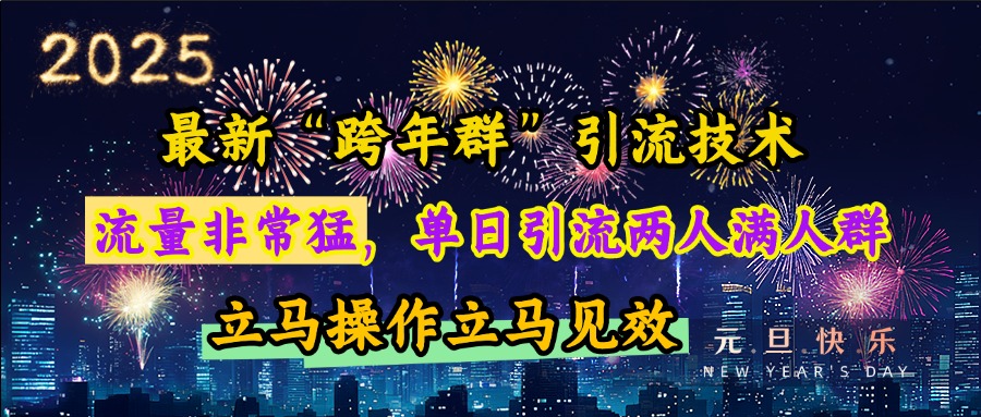 最新“跨年群”引流，流量非常猛，单日引流两人满人群，立马操作立马见效-项目网资源站