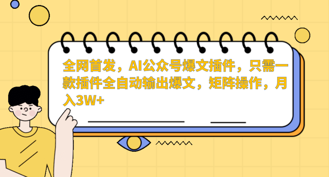 全网首发，AI公众号爆文插件，只需一款插件全自动输出爆文，矩阵操作，月入3W+-项目网资源站