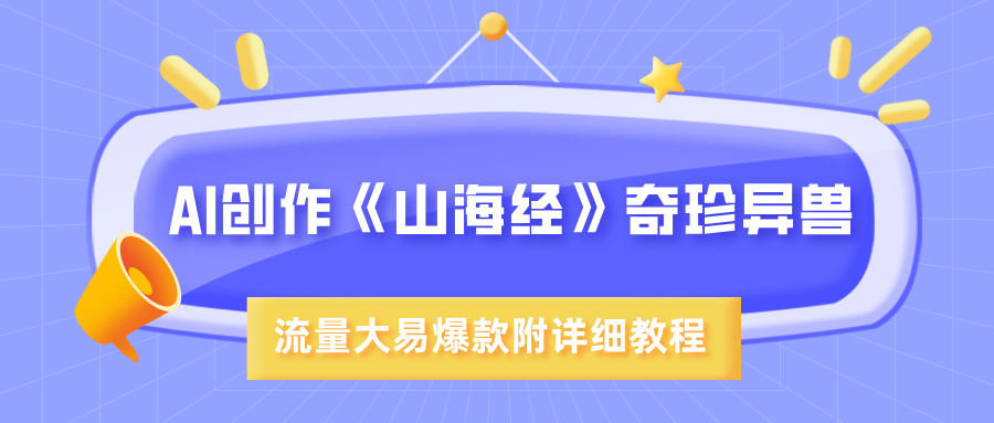 AI创作《山海经》奇珍异兽，超现实画风，流量大易爆款，附详细教程-项目网资源站