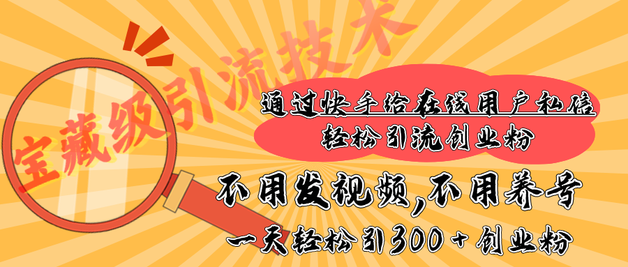 快手宝藏级引流技术，不用发视频，不用养号，纯纯搬砖操作，在线私信轻松引流创业粉，一天能引300 + 创业粉-项目网资源站