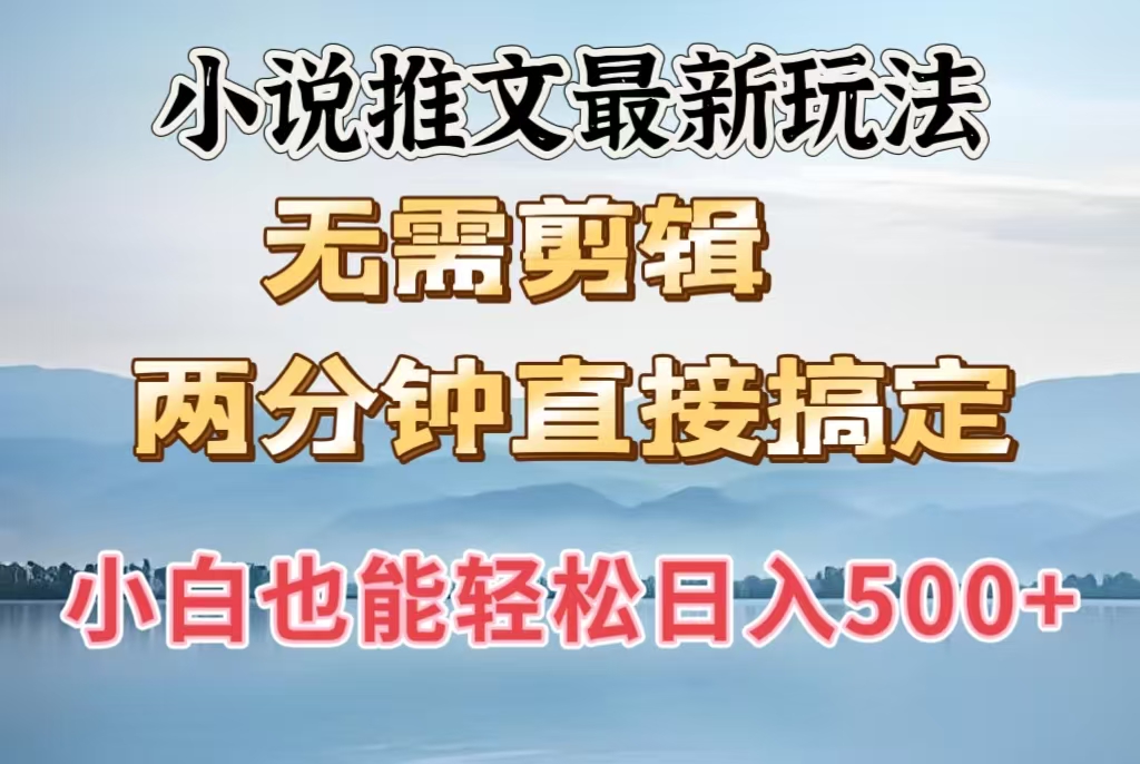 小说推文最新玩法，无需剪辑，两分钟直接搞定，小白也能轻松日入500＋-项目网资源站