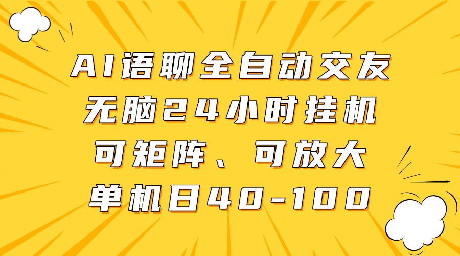 AI语聊全自动交友，无脑24小时挂机可矩阵、单机日40-100，可放大-项目网资源站