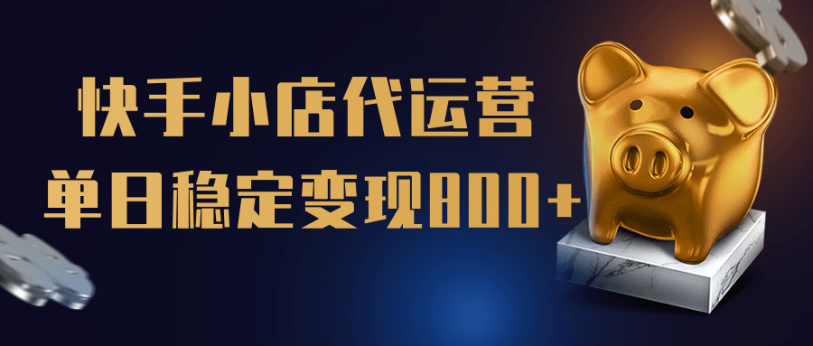 【快手小店代运营】限时托管计划，全程喂饭，单日稳定变现800＋-项目网资源站