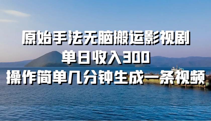 原始手法无脑搬运影视剧，单日收入300！-项目网资源站