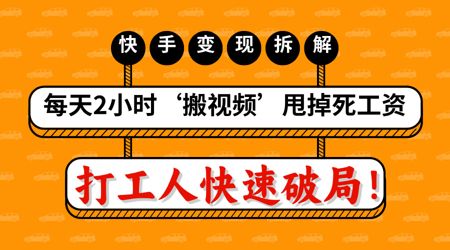 打工人快速破局！每天2小时‘搬视频’，甩掉死工资：快手变现流水线拆解-项目网资源站