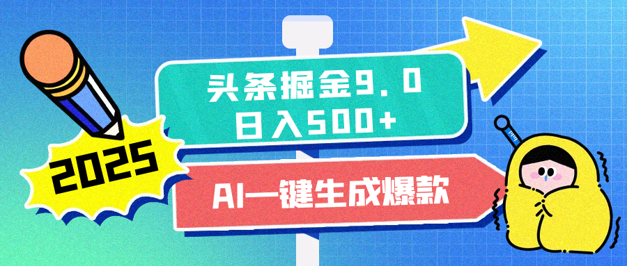 2025头条掘金9.0最新玩法，AI一键生成爆款文章，每天复制粘贴就行，简单易上手，日入500+-项目网资源站