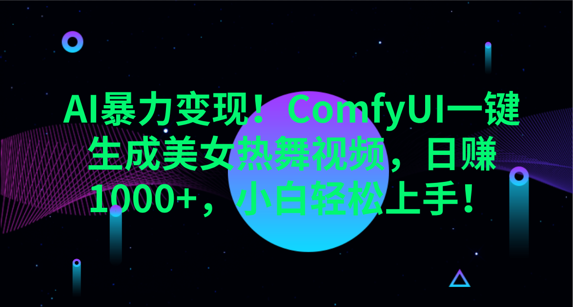 AI暴力变现！ComfyUI一键生成美女热舞视频，日赚1000+，小白轻松上手！。-项目网资源站