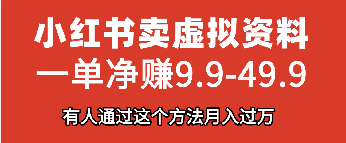 小红书卖虚拟资料，一单净赚9.9-49.9之间，日入500+-项目网资源站