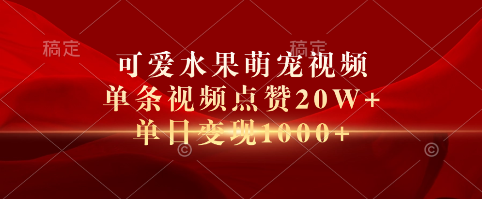 可爱水果萌宠视频，单条视频点赞20W+，单日变现1000+-项目网资源站