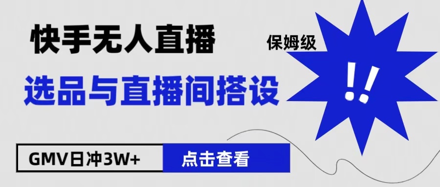 保姆级快手无人直播选品与直播间搭设-项目网资源站