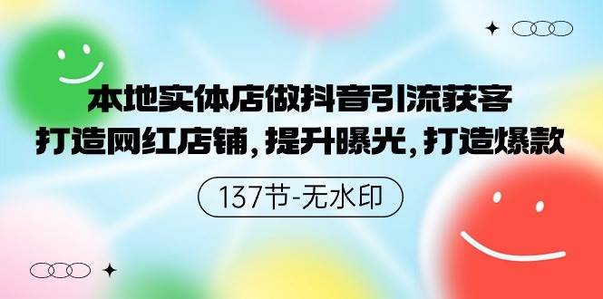 本地实体店做抖音引流获客，打造网红店铺，提升曝光，打造爆款-137节无水印-项目网资源站