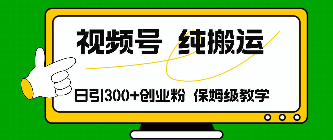 视频号纯搬运日引流300+创业粉，日入4000+-项目网资源站