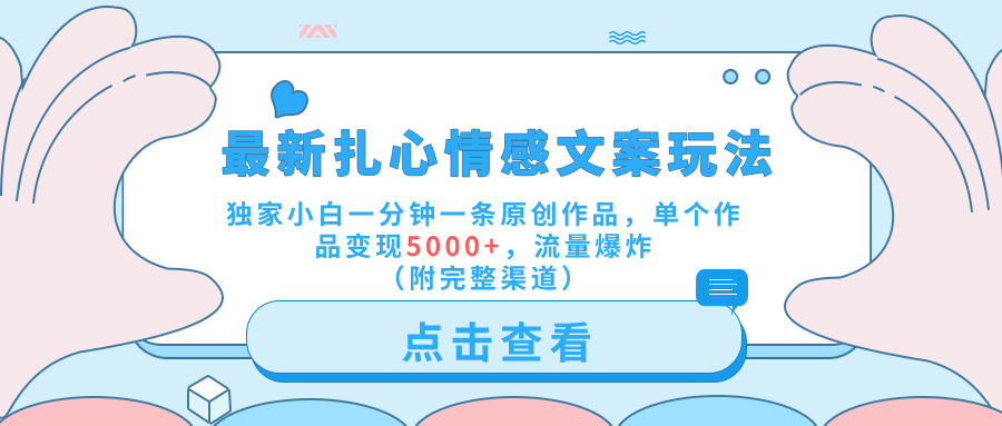 最新扎心情感文案玩法，独家小白一分钟一条原创作品，单个作品变现5000+，流量爆炸（附完整渠道）-项目网资源站