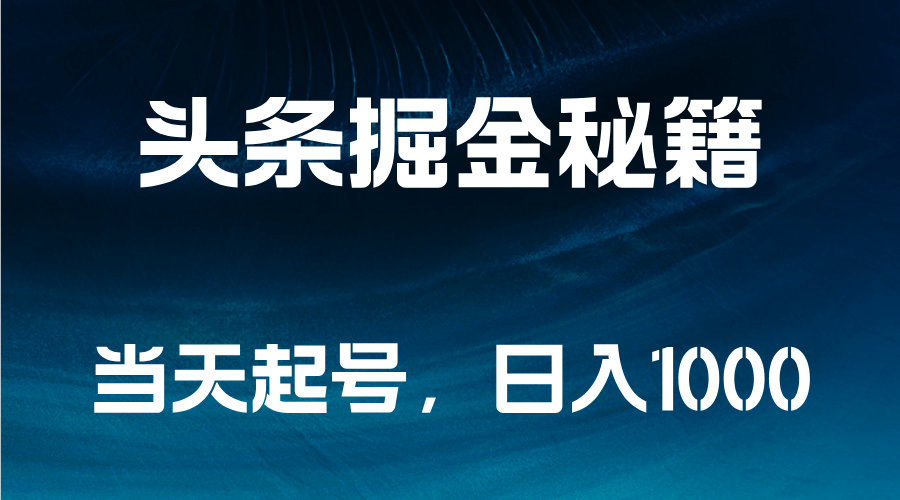 头条掘金秘籍，当天起号，日入1000+-项目网资源站