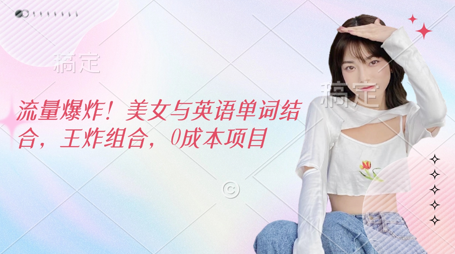 流量爆炸！美女与英语单词结合，王炸组合，0成本项目-项目网资源站