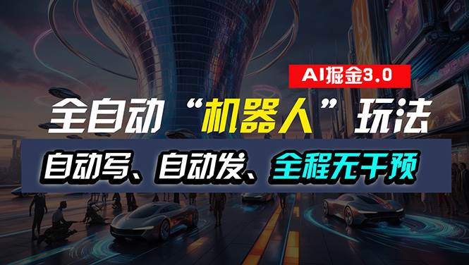 全自动掘金“自动化机器人”玩法，自动写作自动发布，全程无干预，完全…-项目网资源站