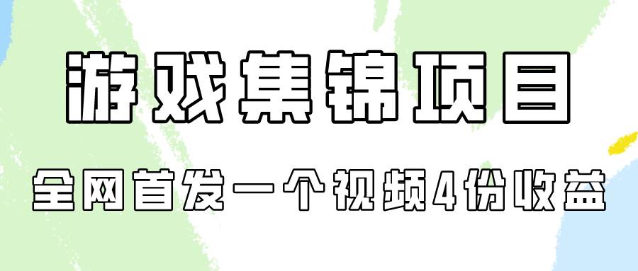 游戏集锦项目拆解，全网首发一个视频变现四份收益-项目网资源站