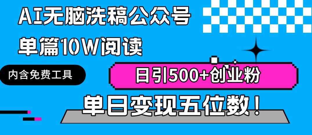 AI无脑洗稿公众号单篇10W阅读，日引500+创业粉单日变现五位数！-项目网资源站