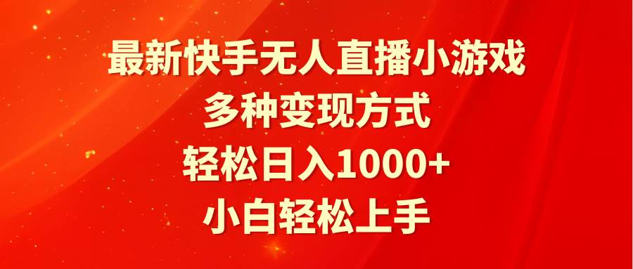 最新快手无人直播小游戏，多种变现方式，轻松日入1000+小白轻松上手-项目网资源站