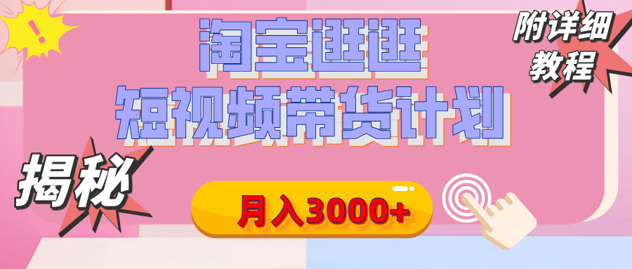 【揭秘】淘宝逛逛短视频带货计划，有人能月入3000+（附项目教程）-项目网资源站