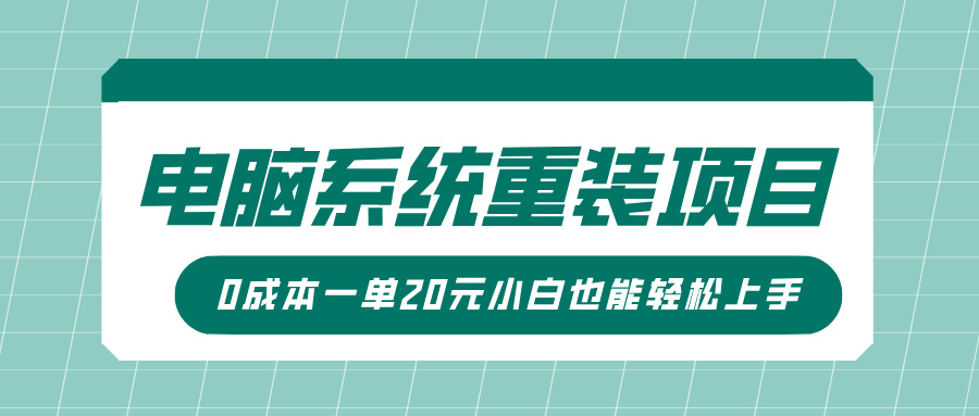 电脑系统重装项目，傻瓜式操作，0成本一单20元小白也能轻松上手-项目网资源站