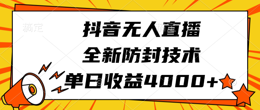 抖音无人直播，全新防封技术，单日收益4000+-项目网资源站