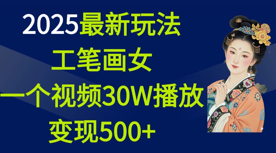 2025最新玩法，工笔画美女，一个视频30万播放变现500+-项目网资源站