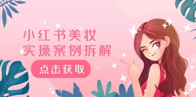 小红书美妆实操案例拆解，深度解读小红书40万粉  8000赞180粉，为什么?-项目网资源站