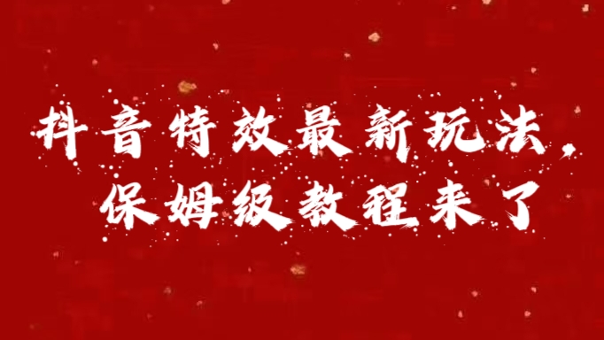 外面卖1980的项目，抖音特效最新玩法，保姆级教程，今天他来了-项目网资源站