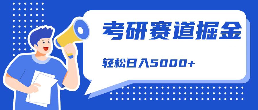 考研赛道掘金，一天5000+，学历低也能做，保姆式教学，不学一下，真的可惜！-项目网资源站