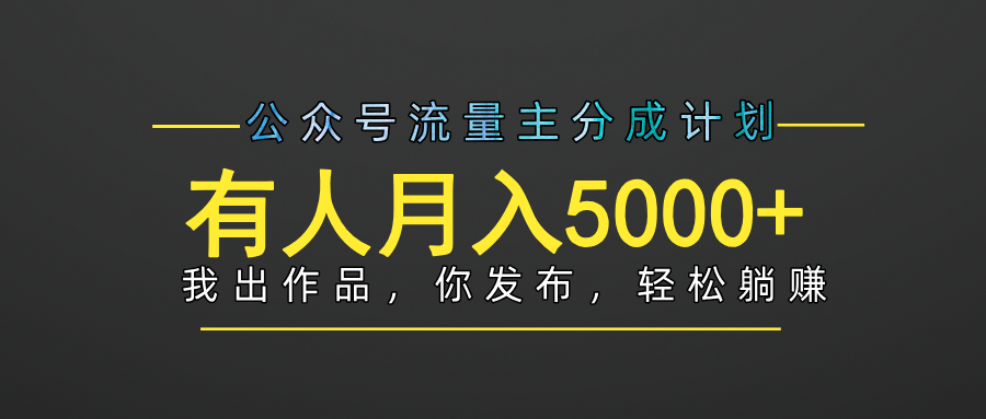 【躺赚项目】公众号流量主分成，我出文章，你发布，每天粘贴复制，有人月入5000+-项目网资源站